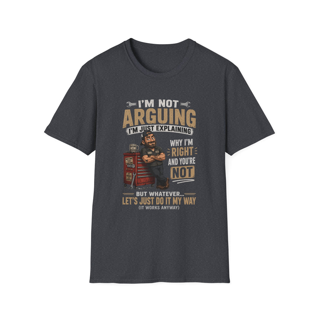 I'm Not Arguing T-Shirt — "I'm Just Explaining Why I'm Right" Graphic Tee, Funny Mechanic Gift